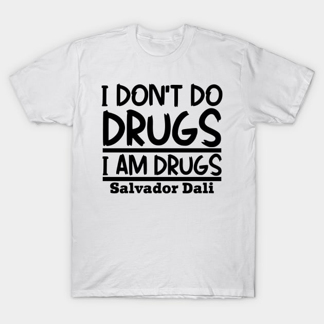 I don't do drugs, I am drugs T-Shirt by colorsplash